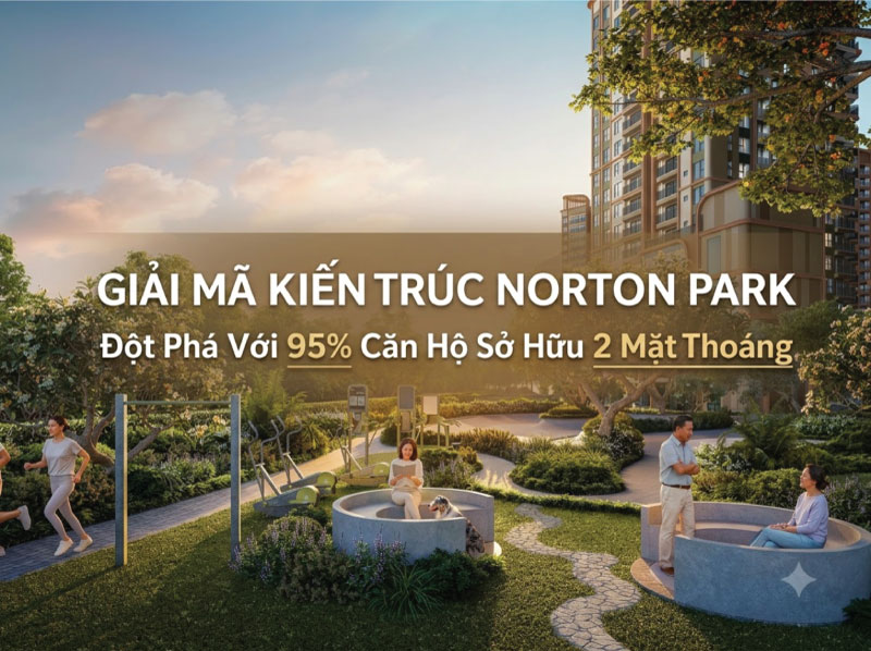 Giải Mã Kiến Trúc Norton Park: Đột Phá Với 95% Căn Hộ Sở Hữu 2 Mặt Thoáng